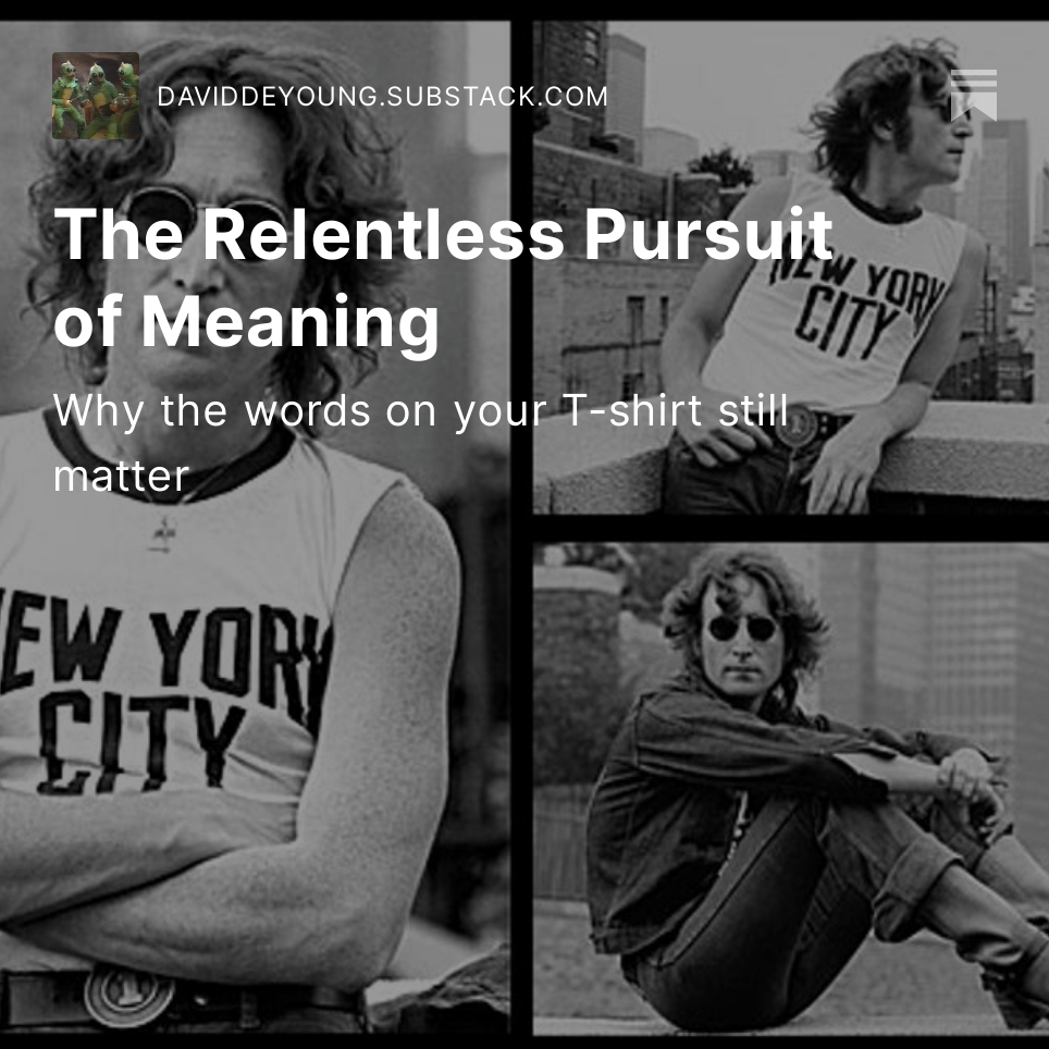 The Relentless Pursuit of Meaning: Why the Words on Your T-Shirt Still Matter
